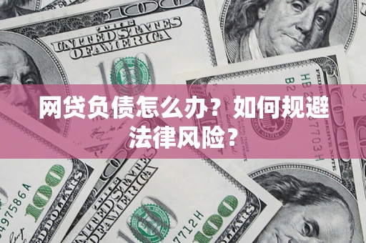 武汉网贷负债怎么办？如何规避法律风险？