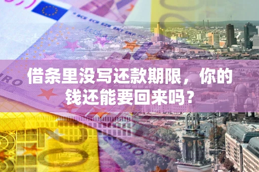 武汉借条里没写还款期限，你的钱还能要回来吗？