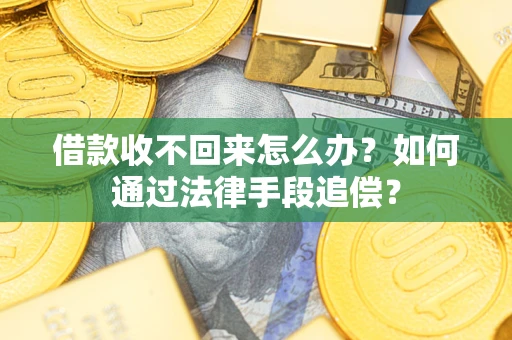 武汉借款收不回来怎么办？如何通过法律手段追偿？