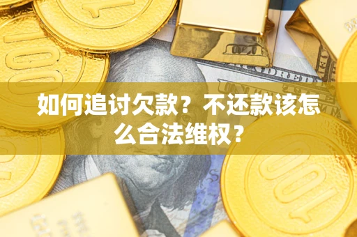 武汉如何追讨欠款？不还款该怎么合法维权？
