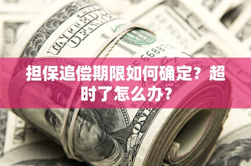 武汉担保追偿期限如何确定？超时了怎么办？