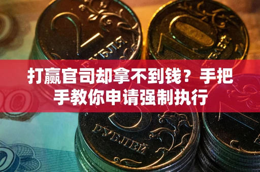 武汉打赢官司却拿不到钱？手把手教你申请强制执行
