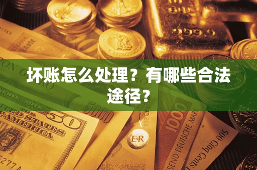 武汉坏账怎么处理？有哪些合法途径？