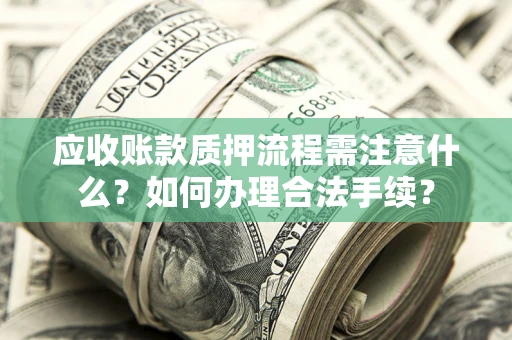 武汉应收账款质押流程需注意什么？如何办理合法手续？