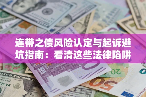 武汉连带之债风险认定与起诉避坑指南：看清这些法律陷阱，避免无辜背债