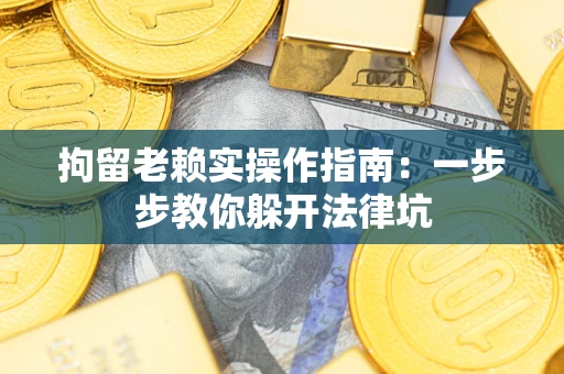 武汉拘留老赖实操作指南：一步步教你躲开法律坑