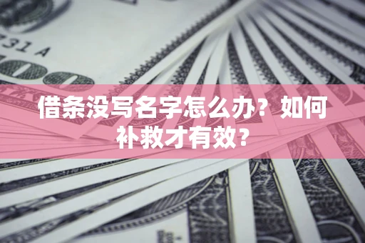 武汉借条没写名字怎么办？如何补救才有效？
