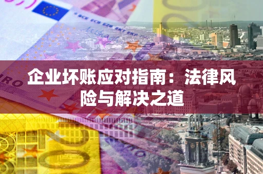武汉企业坏账应对指南：法律风险与解决之道