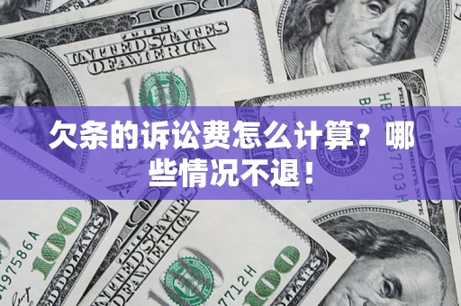 武汉欠条的诉讼费怎么计算?哪些情况不退! 武汉欠条的诉讼费怎么计算?哪些情况不退!