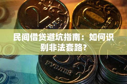 武汉民间借贷避坑指南：如何识别非法套路？