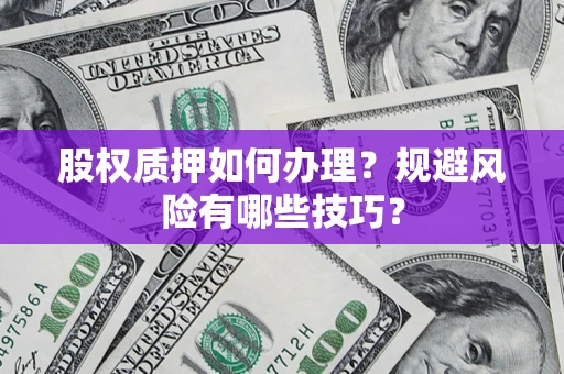 武汉股权质押如何办理？规避风险有哪些技巧？