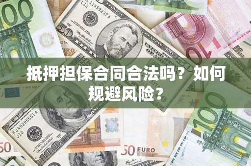 武汉抵押担保合同合法吗？如何规避风险？