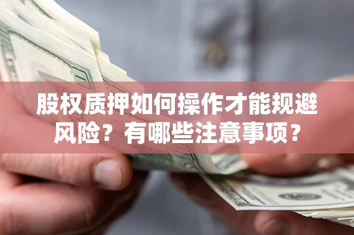 武汉股权质押如何操作才能规避风险？有哪些注意事项？