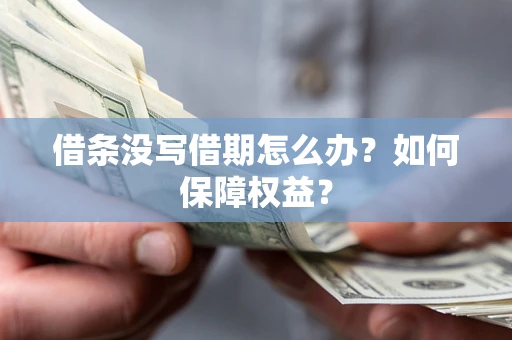 武汉借条没写借期怎么办？如何保障权益？