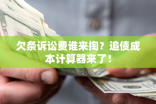 武汉欠条诉讼费谁来掏？追债成本计算器来了！