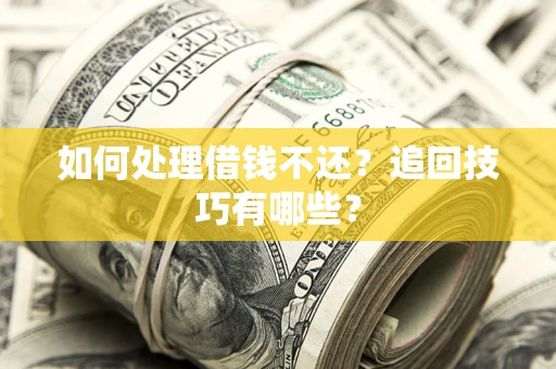 武汉如何处理借钱不还？追回技巧有哪些？