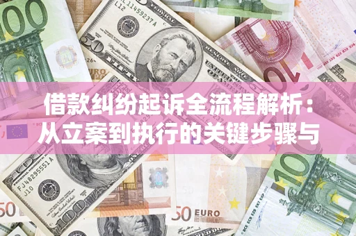 武汉借款纠纷起诉全流程解析：从立案到执行的关键步骤与防败诉指南