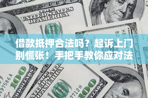 武汉借款抵押合法吗？起诉上门别慌张！手把手教你应对法律程序