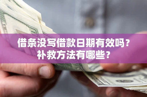 武汉借条没写借款日期有效吗？补救方法有哪些？