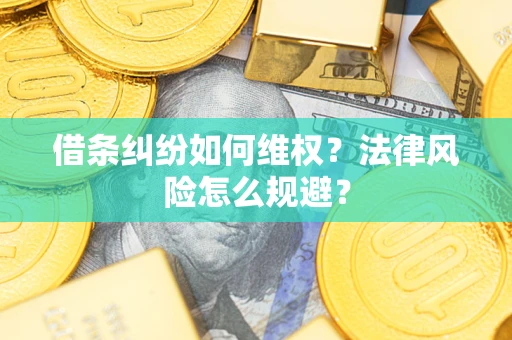 武汉借条纠纷如何维权？法律风险怎么规避？