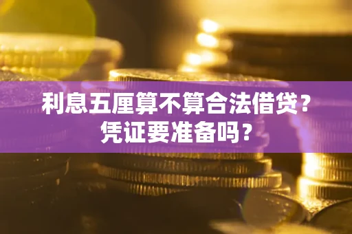 武汉利息五厘算不算合法借贷？凭证要准备吗？