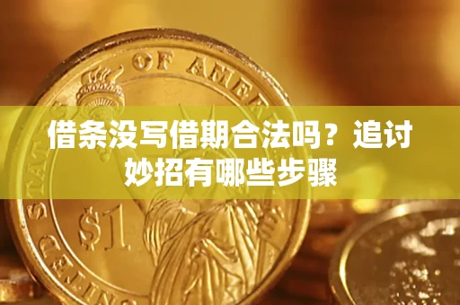 武汉借条没写借期合法吗？追讨妙招有哪些步骤