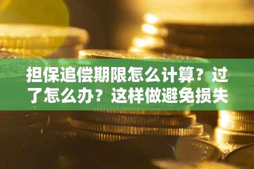 武汉担保追偿期限怎么计算？过了怎么办？这样做避免损失！
