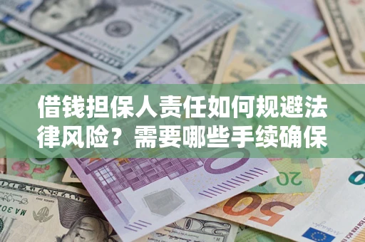 武汉借钱担保人责任如何规避法律风险？需要哪些手续确保安全？