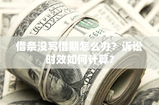 武汉借条没写借期怎么办？诉讼时效如何计算？