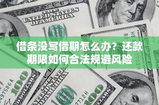 武汉借条没写借期怎么办？还款期限如何合法规避风险